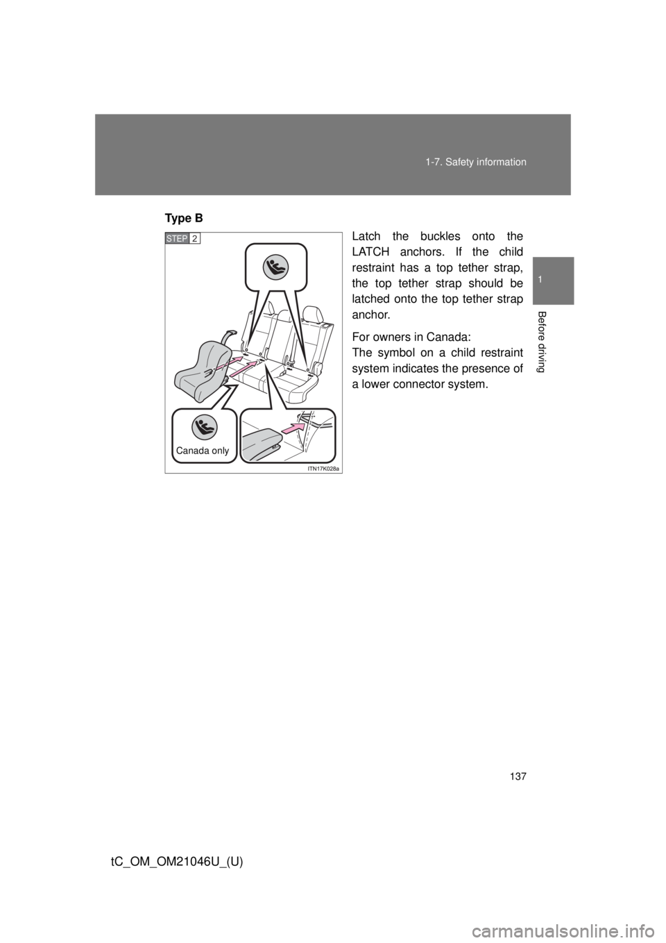 TOYOTA tC 2014  Owners Manual (in English) 137
1-7. Safety information
1
Before driving
tC_OM_OM21046U_(U)
Ty p e  B
Latch the buckles onto the
LATCH anchors. If the child
restraint has a top tether strap,
the top tether strap should be
latche