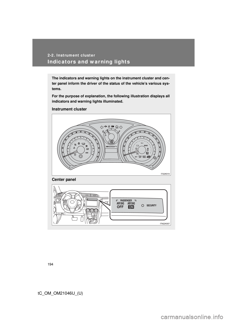 TOYOTA tC 2014  Owners Manual (in English) 194
2-2. Instrument cluster
tC_OM_OM21046U_(U)
Indicators and warning lights
The indicators and warning lights on the instrument cluster and cen-
ter panel inform the driver of the  status of the vehi
