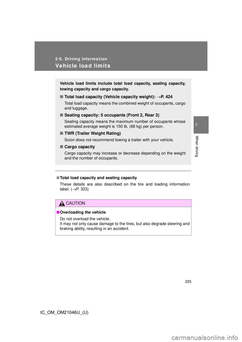 TOYOTA tC 2014  Owners Manual (in English) 225
2-5. Driving information
2
When driving
tC_OM_OM21046U_(U)
Vehicle load limits
■Total load capacity and seating capacity
These details are also described on the tire and loading information
labe