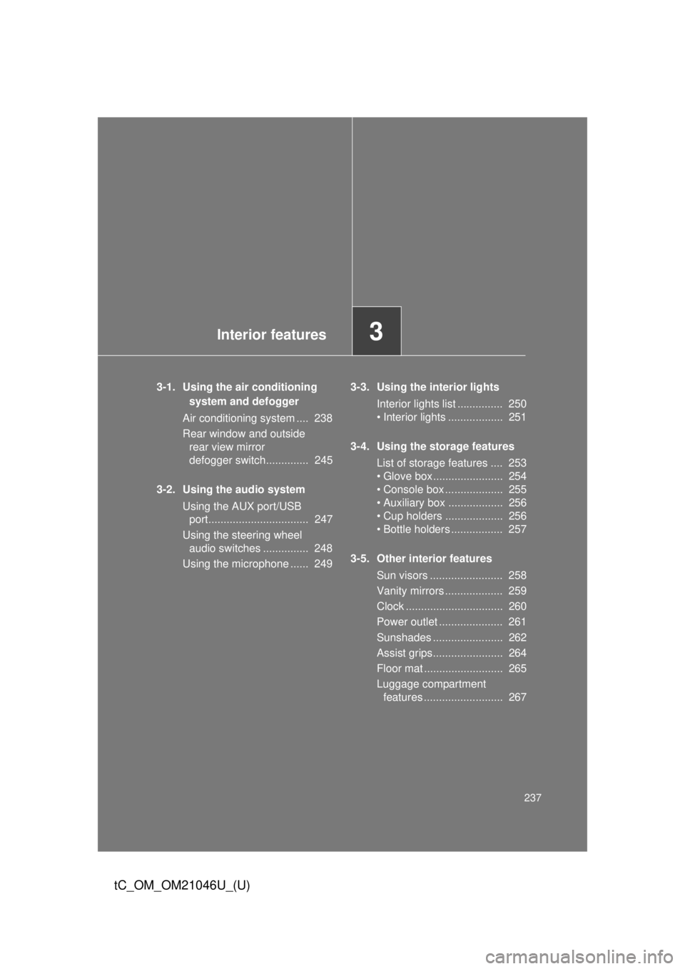 TOYOTA tC 2014 Owners Manual (in English) Interior features3
237
tC_OM_OM21046U_(U)
3-1. Using the air conditioning system and defogger
Air conditioning system .... 238
Rear window and outside rear view mirror
defogger switch.............. TOYOTA tC 2014 Owners Manual (in English) Interior features3
237
tC_OM_OM21046U_(U)
3-1. Using the air conditioning system and defogger
Air conditioning system .... 238
Rear window and outside rear view mirror
defogger switch..............