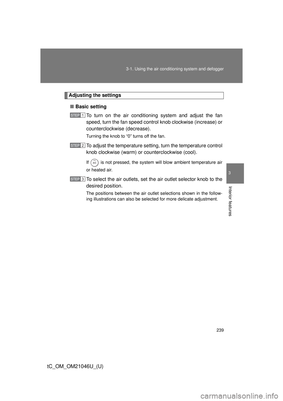 TOYOTA tC 2014  Owners Manual (in English) 239
3-1. Using the air conditioning system
 and defogger
3
Interior features
tC_OM_OM21046U_(U)
Adjusting the settings
■ Basic setting
To turn on the air conditioning system and adjust the fan
speed