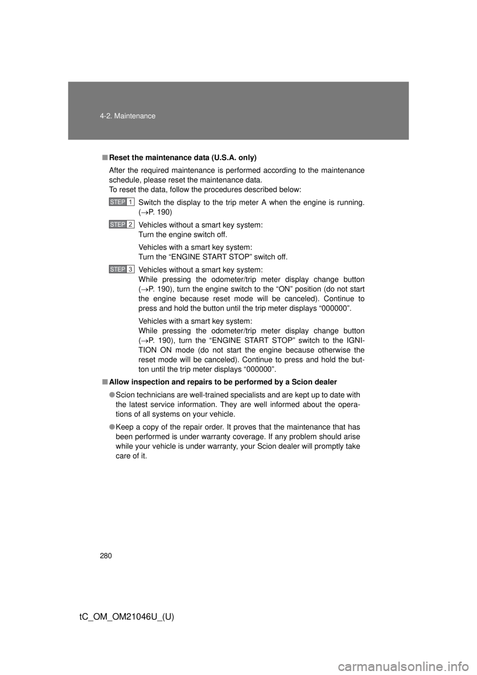 TOYOTA tC 2014  Owners Manual (in English) 280 4-2. Maintenance
tC_OM_OM21046U_(U)
■Reset the maintenance data (U.S.A. only)
After the required maintenance is performed according to the maintenance
schedule, please reset the maintenance data