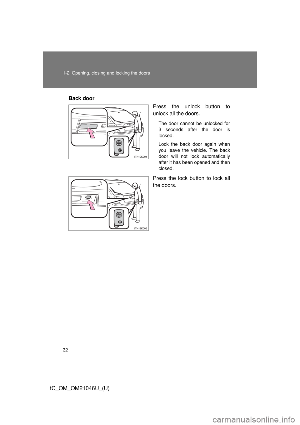 TOYOTA tC 2014 (in English) Owners Guide 32 1-2. Opening, closing and locking the doors
tC_OM_OM21046U_(U)
Back doorPress the unlock button to
unlock all the doors.
The door cannot be unlocked for
3 seconds after the door is
locked.
Lock the TOYOTA tC 2014 (in English) Owners Guide 32 1-2. Opening, closing and locking the doors
tC_OM_OM21046U_(U)
Back doorPress the unlock button to
unlock all the doors.
The door cannot be unlocked for
3 seconds after the door is
locked.
Lock the