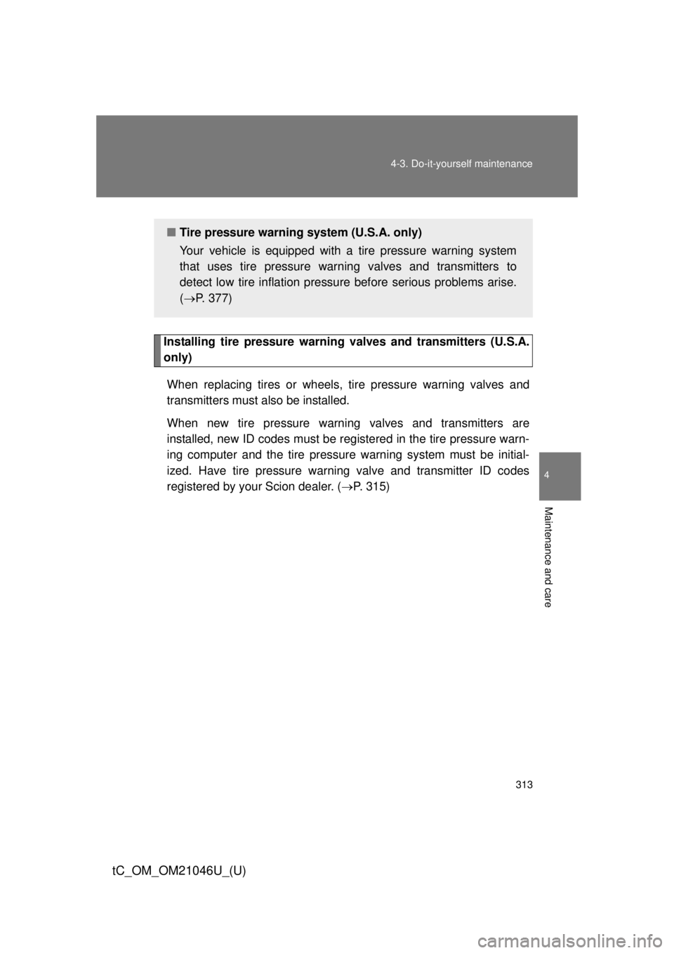 TOYOTA tC 2014  Owners Manual (in English) 313
4-3. Do-it-yourself maintenance
4
Maintenance and care
tC_OM_OM21046U_(U)
Installing tire pressure warning 
valves and transmitters (U.S.A.
only)
When replacing tires or wheels,  tire pressure war