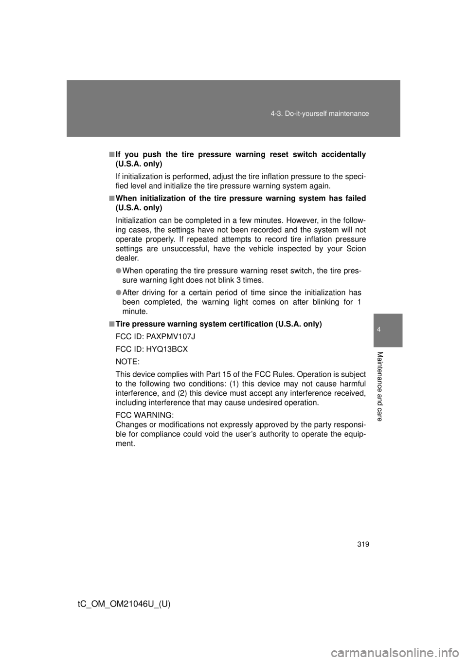 TOYOTA tC 2014 Owners Manual (in English) 319
4-3. Do-it-yourself maintenance
4
Maintenance and care
tC_OM_OM21046U_(U)
■If you push the tire pressure warning reset switch accidentally
(U.S.A. only)
If initialization is performed, adjust t
TOYOTA tC 2014 Owners Manual (in English) 319
4-3. Do-it-yourself maintenance
4
Maintenance and care
tC_OM_OM21046U_(U)
■If you push the tire pressure warning reset switch accidentally
(U.S.A. only)
If initialization is performed, adjust t