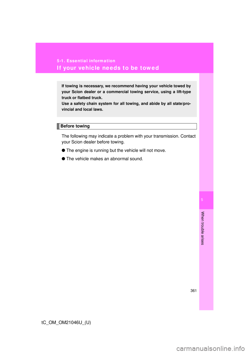 TOYOTA tC 2014  Owners Manual (in English) 5
When trouble arises
361
5-1. Essential information
tC_OM_OM21046U_(U)
If your vehicle needs to be towed
Before towingThe following may indicate a problem with your transmission. Contact
your Scion d