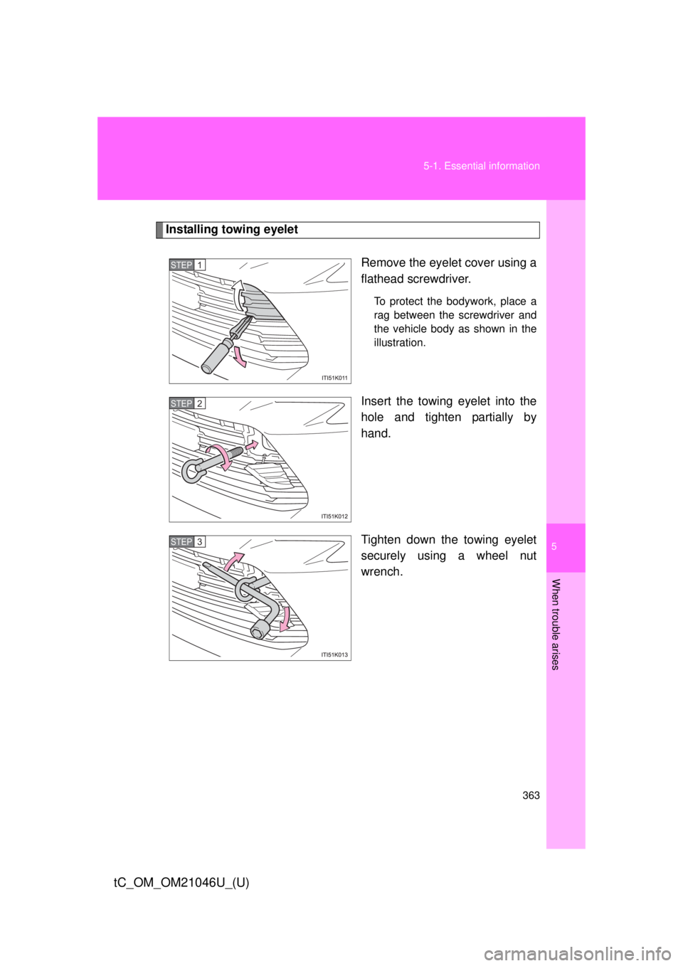 TOYOTA tC 2014  Owners Manual (in English) 5
When trouble arises
363
5-1. Essential information
tC_OM_OM21046U_(U)
Installing towing eyelet
Remove the eyelet cover using a
flathead screwdriver.
To protect the bodywork, place a
rag between the 