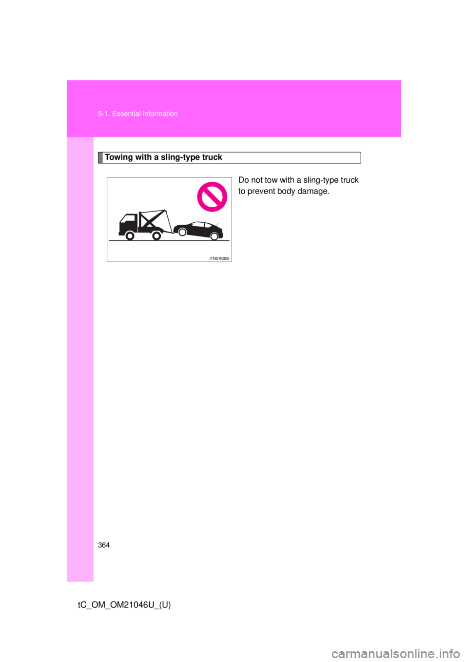 TOYOTA tC 2014  Owners Manual (in English) 364 5-1. Essential information
tC_OM_OM21046U_(U)
Towing with a sling-type truckDo not tow with a sling-type truck
to prevent body damage. 