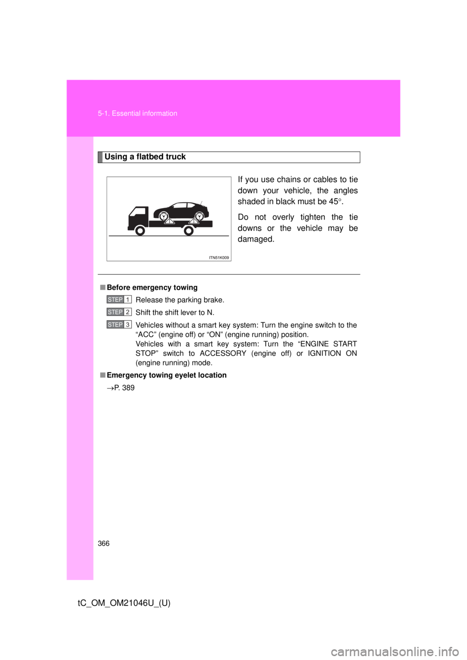 TOYOTA tC 2014  Owners Manual (in English) 366 5-1. Essential information
tC_OM_OM21046U_(U)
Using a flatbed truckIf you use chains or cables to tie
down your vehicle, the angles
shaded in black must be 45.
Do not overly tighten the tie
dow
