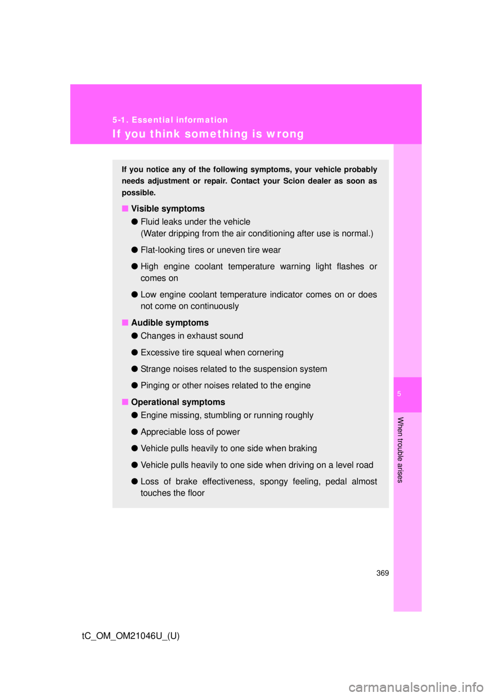 TOYOTA tC 2014 Owners Manual (in English) 5
When trouble arises
369
5-1. Essential information
tC_OM_OM21046U_(U)
If you think something is wrong
If you notice any of the following symptoms, your vehicle probably
needs adjustment or repair. C TOYOTA tC 2014 Owners Manual (in English) 5
When trouble arises
369
5-1. Essential information
tC_OM_OM21046U_(U)
If you think something is wrong
If you notice any of the following symptoms, your vehicle probably
needs adjustment or repair. C