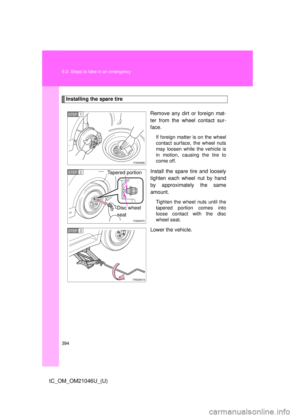 TOYOTA tC 2014  Owners Manual (in English) 394 5-2. Steps to take in an emergency
tC_OM_OM21046U_(U)
Installing the spare tireRemove any dirt or foreign mat-
ter from the wheel contact sur-
face.
If foreign matter is on the wheel
contact surfa