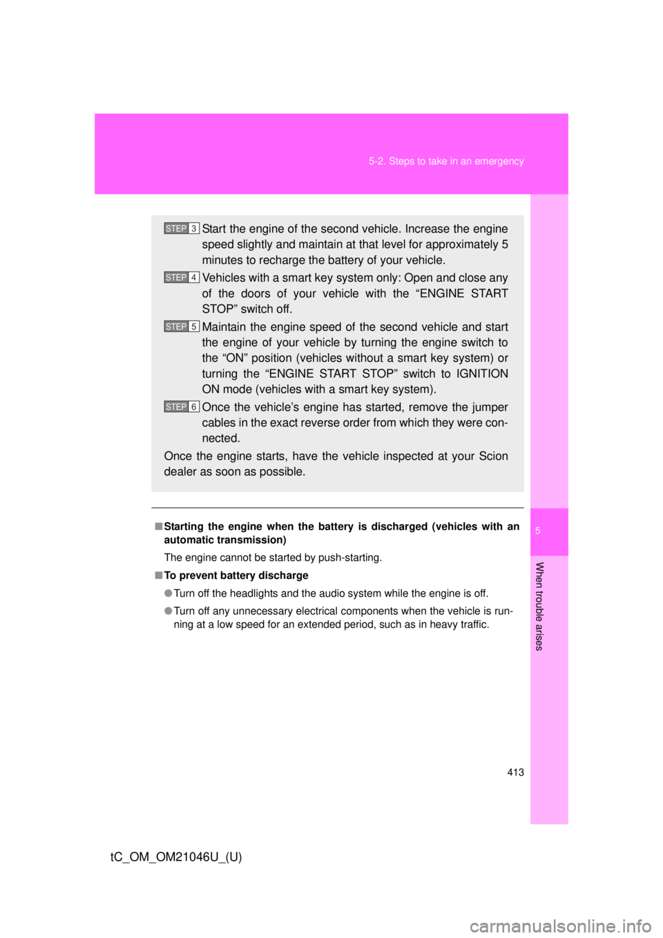 TOYOTA tC 2014 Owners Manual (in English) 5
When trouble arises
413
5-2. Steps to take in an emergency
tC_OM_OM21046U_(U)
■
Starting the engine when the battery is discharged (vehicles with an
automatic transmission)
The engine cannot be st TOYOTA tC 2014 Owners Manual (in English) 5
When trouble arises
413
5-2. Steps to take in an emergency
tC_OM_OM21046U_(U)
■
Starting the engine when the battery is discharged (vehicles with an
automatic transmission)
The engine cannot be st