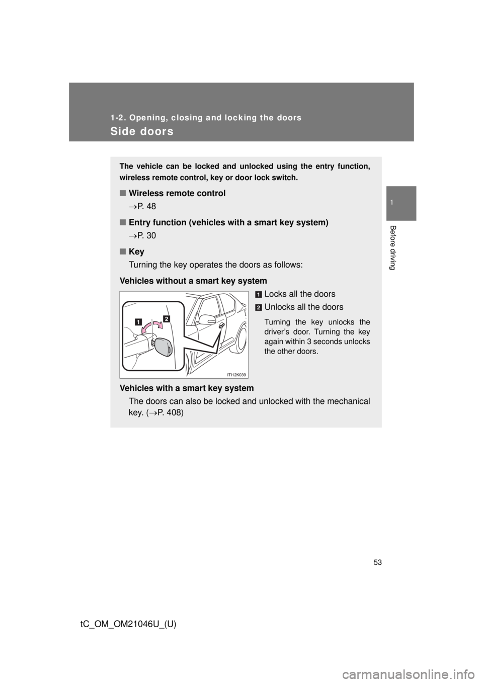 TOYOTA tC 2014 (in English) Workshop Manual 53
1
1-2. Opening, closing and locking the doors
Before driving
tC_OM_OM21046U_(U)
Side doors
The vehicle can be locked and unlocked using the entry function,
wireless remote control, key or door lock TOYOTA tC 2014 (in English) Workshop Manual 53
1
1-2. Opening, closing and locking the doors
Before driving
tC_OM_OM21046U_(U)
Side doors
The vehicle can be locked and unlocked using the entry function,
wireless remote control, key or door lock