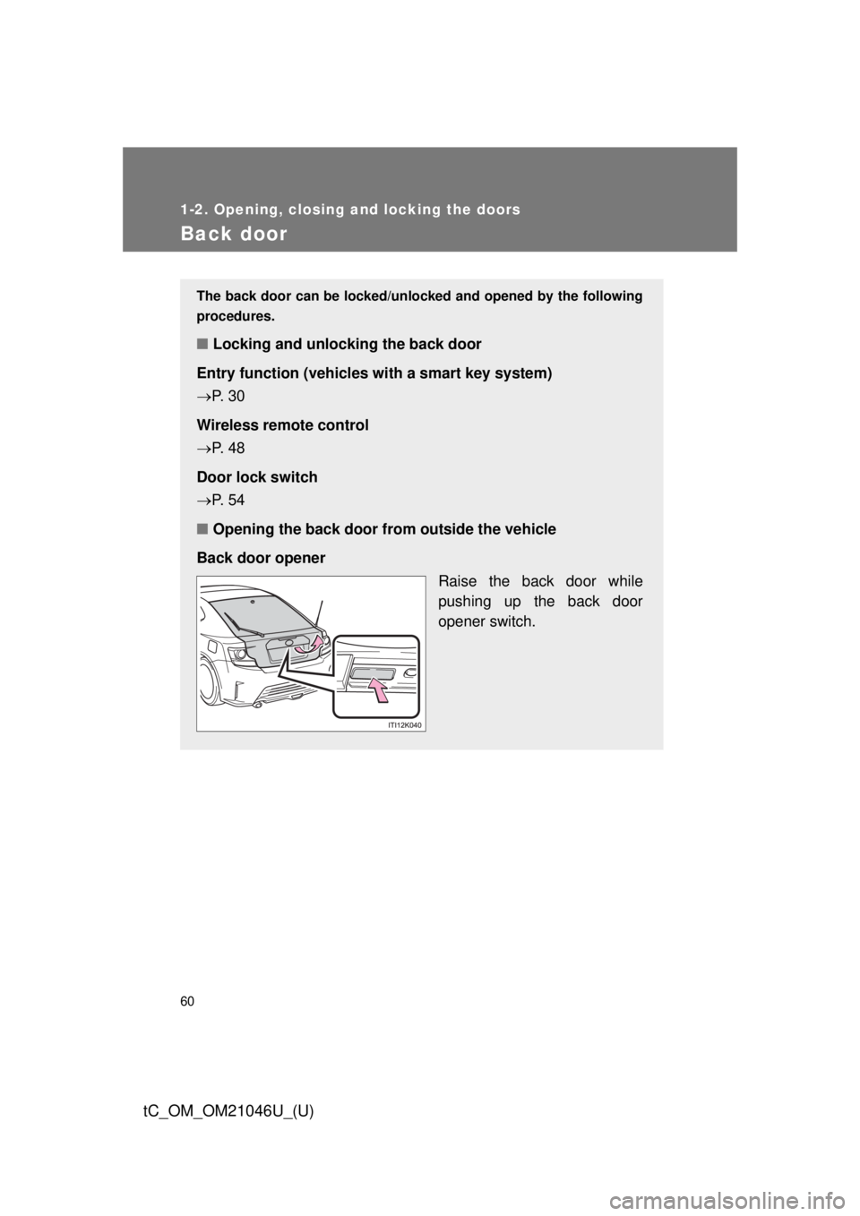 TOYOTA tC 2014 (in English) Workshop Manual 60
1-2. Opening, closing and locking the doors
tC_OM_OM21046U_(U)
Back door
The back door can be locked/unlocked and opened by the following
procedures.
■ Locking and unlocking the back door
Entry f TOYOTA tC 2014 (in English) Workshop Manual 60
1-2. Opening, closing and locking the doors
tC_OM_OM21046U_(U)
Back door
The back door can be locked/unlocked and opened by the following
procedures.
■ Locking and unlocking the back door
Entry f