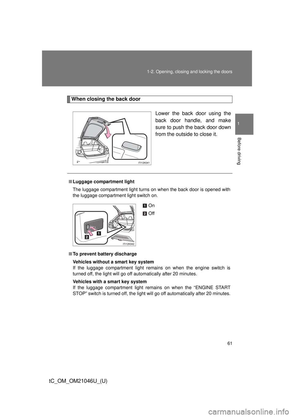 TOYOTA tC 2014 (in English) Repair Manual 61
1-2. Opening, closing and locking the doors
1
Before driving
tC_OM_OM21046U_(U)
When closing the back door
Lower the back door using the
back door handle, and make
sure to push the back door down
f TOYOTA tC 2014 (in English) Repair Manual 61
1-2. Opening, closing and locking the doors
1
Before driving
tC_OM_OM21046U_(U)
When closing the back door
Lower the back door using the
back door handle, and make
sure to push the back door down
f