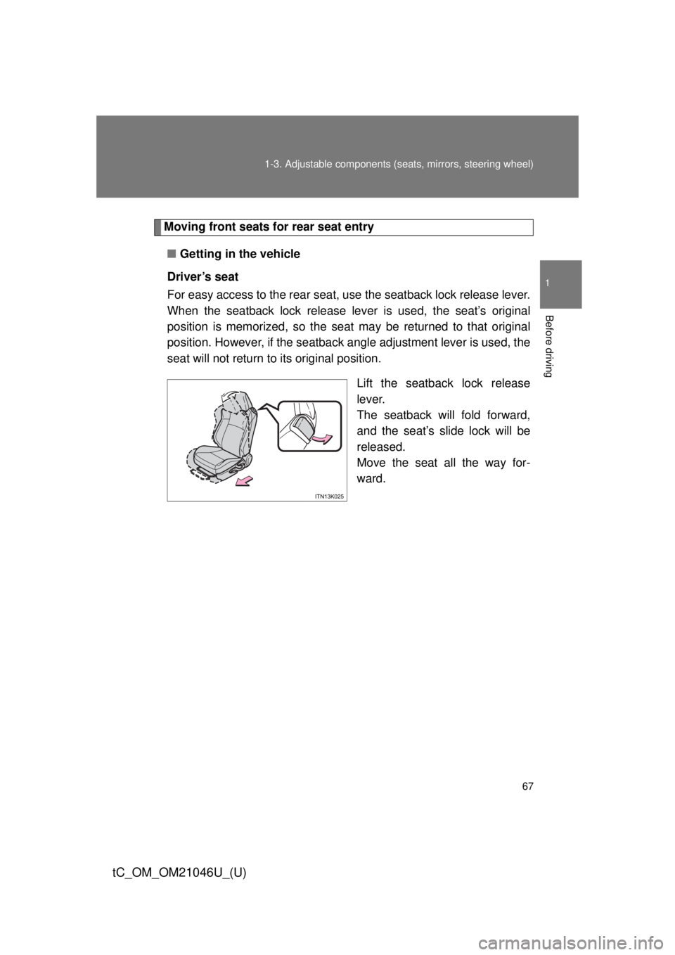 TOYOTA tC 2014 (in English) Repair Manual 67
1-3. Adjustable components (s
eats, mirrors, steering wheel)
1
Before driving
tC_OM_OM21046U_(U)
Moving front seats for rear seat entry
■ Getting in the vehicle
Driver’s seat
For easy access to TOYOTA tC 2014 (in English) Repair Manual 67
1-3. Adjustable components (s
eats, mirrors, steering wheel)
1
Before driving
tC_OM_OM21046U_(U)
Moving front seats for rear seat entry
■ Getting in the vehicle
Driver’s seat
For easy access to