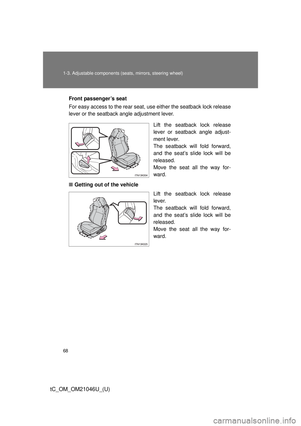 TOYOTA tC 2014 (in English) Repair Manual 68 1-3. Adjustable components (seats, mirrors, steering wheel)
tC_OM_OM21046U_(U)
Front passenger’s seat
For easy access to the rear seat, use either the seatback lock release
lever or the seatback TOYOTA tC 2014 (in English) Repair Manual 68 1-3. Adjustable components (seats, mirrors, steering wheel)
tC_OM_OM21046U_(U)
Front passenger’s seat
For easy access to the rear seat, use either the seatback lock release
lever or the seatback