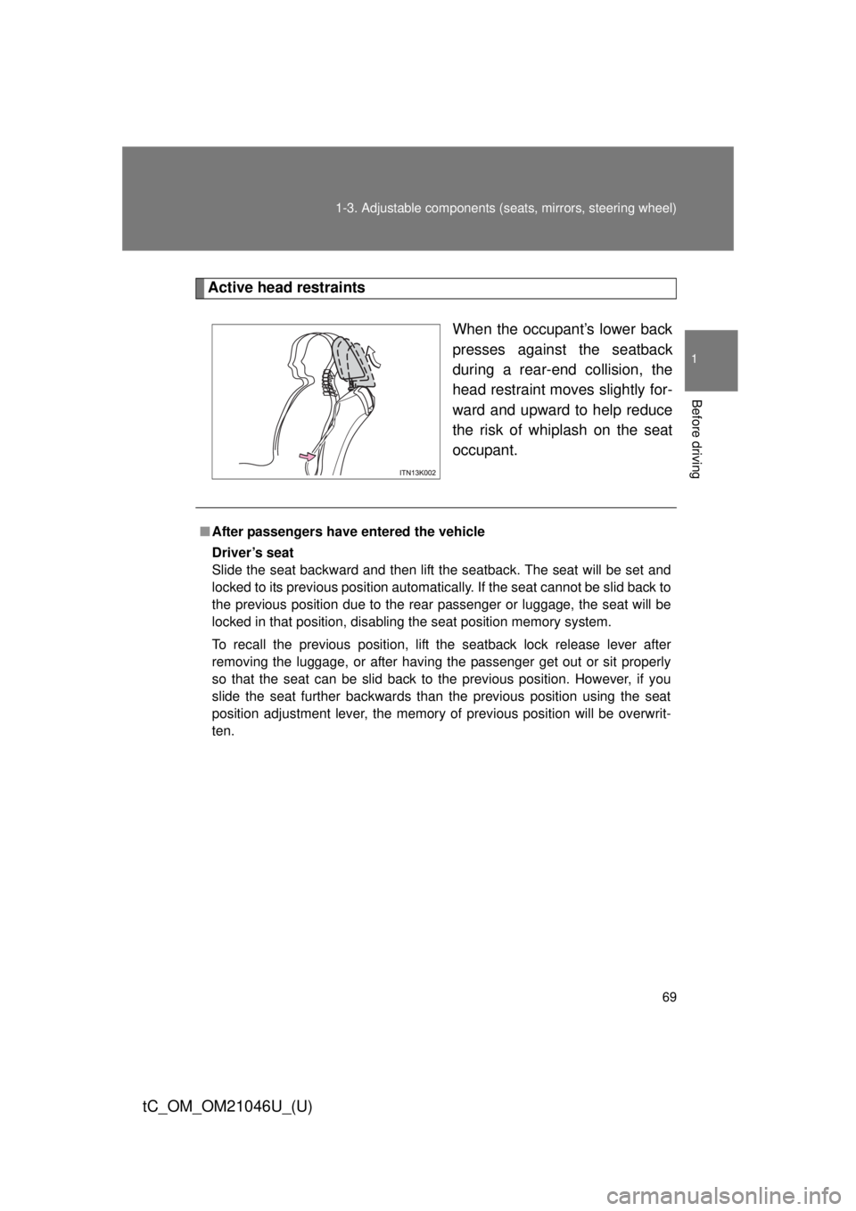 TOYOTA tC 2014  Owners Manual (in English) 69
1-3. Adjustable components (s
eats, mirrors, steering wheel)
1
Before driving
tC_OM_OM21046U_(U)
Active head restraints
When the occupant’s lower back
presses against the seatback
during a rear-e