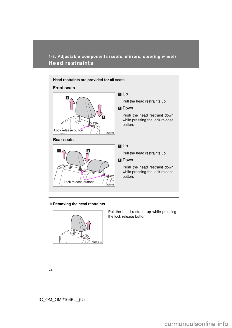 TOYOTA tC 2014 (in English) Manual PDF 74
1-3. Adjustable components (seats, mirrors, steering wheel)
tC_OM_OM21046U_(U)
Head restraints
■Removing the head restraints
Head restraints are provided for all seats.
Front seats
Up
Pull the he TOYOTA tC 2014 (in English) Manual PDF 74
1-3. Adjustable components (seats, mirrors, steering wheel)
tC_OM_OM21046U_(U)
Head restraints
■Removing the head restraints
Head restraints are provided for all seats.
Front seats
Up
Pull the he