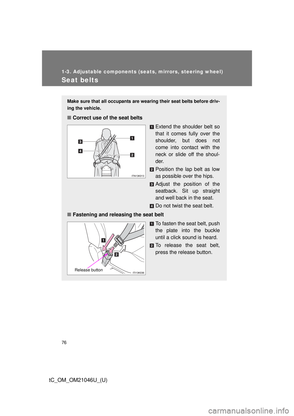 TOYOTA tC 2014 (in English) Manual PDF 76
1-3. Adjustable components (seats, mirrors, steering wheel)
tC_OM_OM21046U_(U)
Seat belts
Make sure that all occupants are wearing their seat belts before driv-
ing the vehicle.
■Correct use of t TOYOTA tC 2014 (in English) Manual PDF 76
1-3. Adjustable components (seats, mirrors, steering wheel)
tC_OM_OM21046U_(U)
Seat belts
Make sure that all occupants are wearing their seat belts before driv-
ing the vehicle.
■Correct use of t