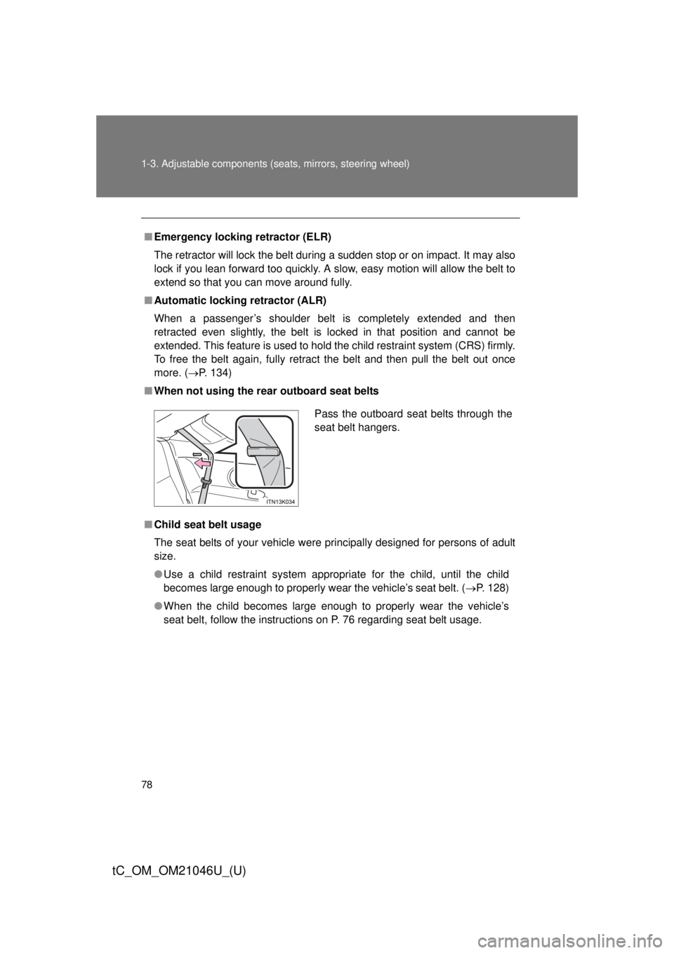 TOYOTA tC 2014 (in English) Manual PDF 78 1-3. Adjustable components (seats, mirrors, steering wheel)
tC_OM_OM21046U_(U)
■Emergency locking retractor (ELR)
The retractor will lock the belt during a sudden stop or on impact. It may also
l TOYOTA tC 2014 (in English) Manual PDF 78 1-3. Adjustable components (seats, mirrors, steering wheel)
tC_OM_OM21046U_(U)
■Emergency locking retractor (ELR)
The retractor will lock the belt during a sudden stop or on impact. It may also
l