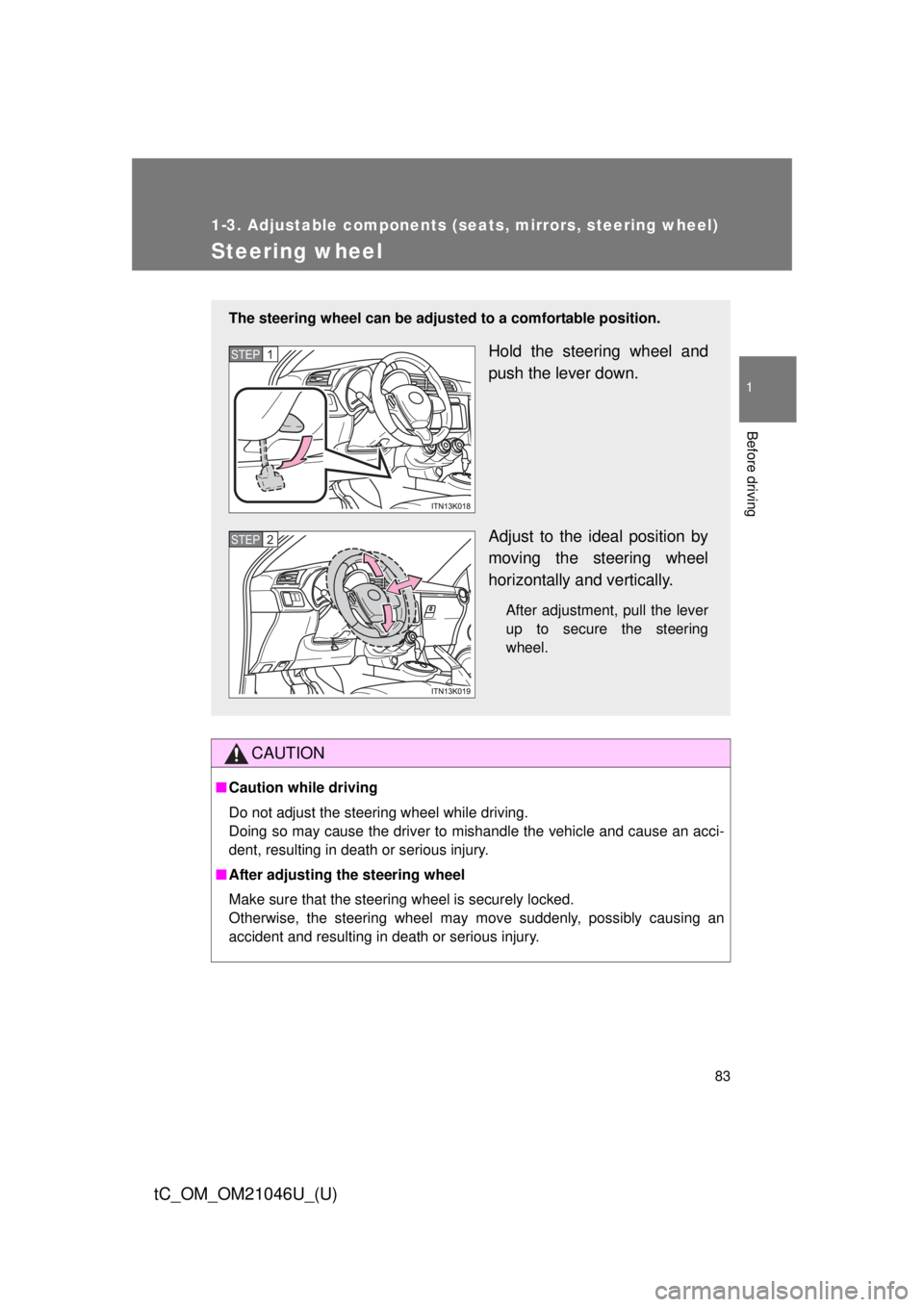 TOYOTA tC 2014  Owners Manual (in English) 83
1
1-3. Adjustable components (seats, mirrors, steering wheel)
Before driving
tC_OM_OM21046U_(U)
Steering wheel
CAUTION
■Caution while driving
Do not adjust the steering wheel while driving.
Doing