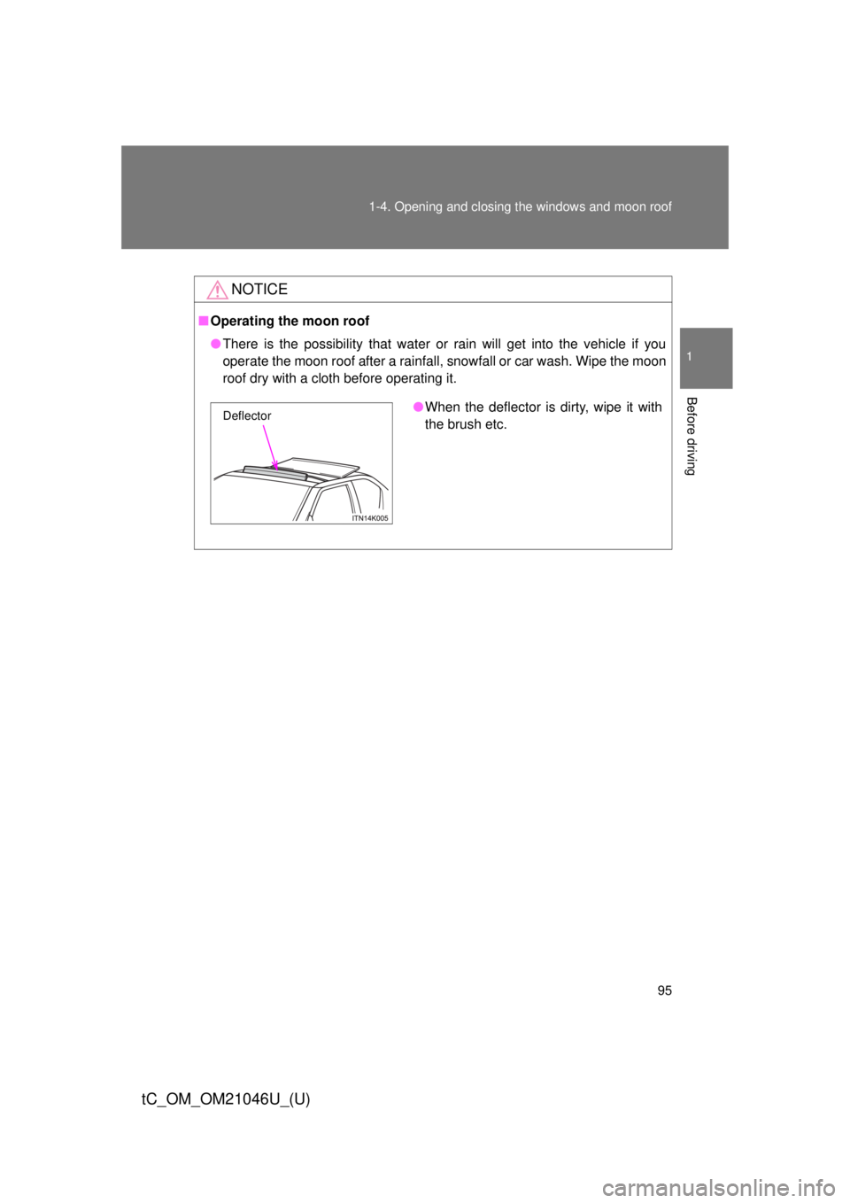 TOYOTA tC 2014  Owners Manual (in English) 95
1-4. Opening and closing the windows and moon roof
1
Before driving
tC_OM_OM21046U_(U)
NOTICE
■
Operating the moon roof
●There is the possibility that water or rain will get into the vehicle if