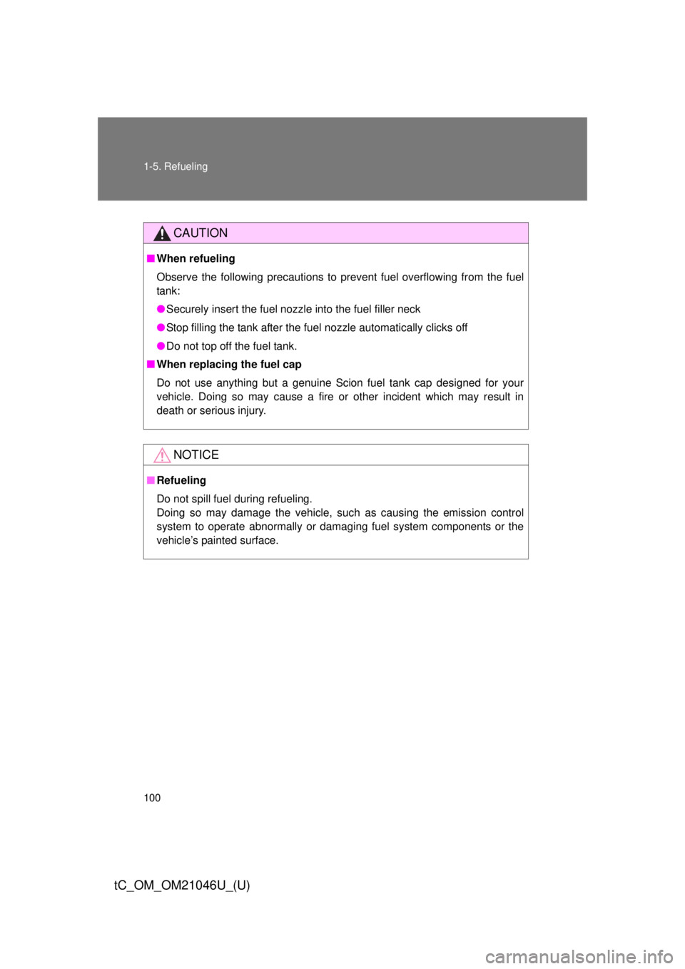 TOYOTA tC 2014  Owners Manual (in English) 100 1-5. Refueling
tC_OM_OM21046U_(U)
CAUTION
■When refueling
Observe the following precautions to prevent fuel overflowing from the fuel
tank:
●Securely insert the fuel nozzle into the fuel fille