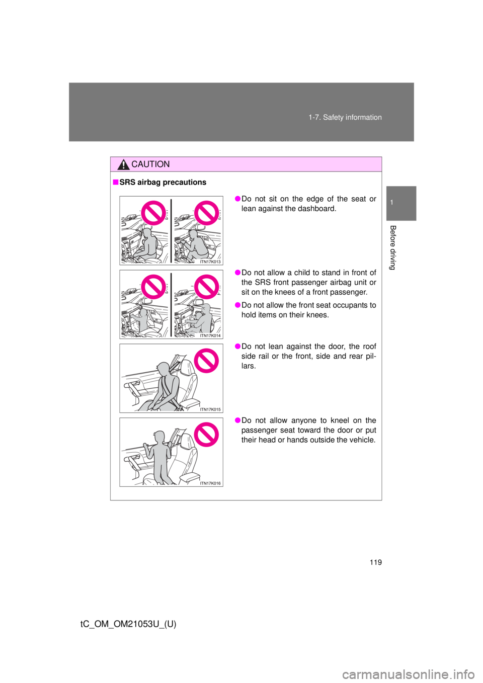 TOYOTA tC 2014 Owners Manual (in English) 119 1-7. Safety information
1
Before driving
tC_OM_OM21053U_(U)
CAUTION
■SRS airbag precautions
●Do not sit on the edge of the seat or
lean against the dashboard.
●Do not allow a child to stand TOYOTA tC 2014 Owners Manual (in English) 119 1-7. Safety information
1
Before driving
tC_OM_OM21053U_(U)
CAUTION
■SRS airbag precautions
●Do not sit on the edge of the seat or
lean against the dashboard.
●Do not allow a child to stand