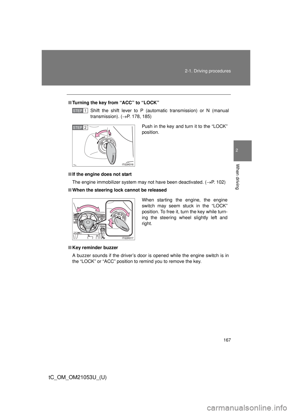 TOYOTA tC 2014 Owners Manual (in English) 167 2-1. Driving procedures
2
When driving
tC_OM_OM21053U_(U)
■Turning the key from “ACC” to “LOCK”
Shift the shift lever to P (automatic transmission) or N (manual
transmission). (P. 178 TOYOTA tC 2014 Owners Manual (in English) 167 2-1. Driving procedures
2
When driving
tC_OM_OM21053U_(U)
■Turning the key from “ACC” to “LOCK”
Shift the shift lever to P (automatic transmission) or N (manual
transmission). (P. 178