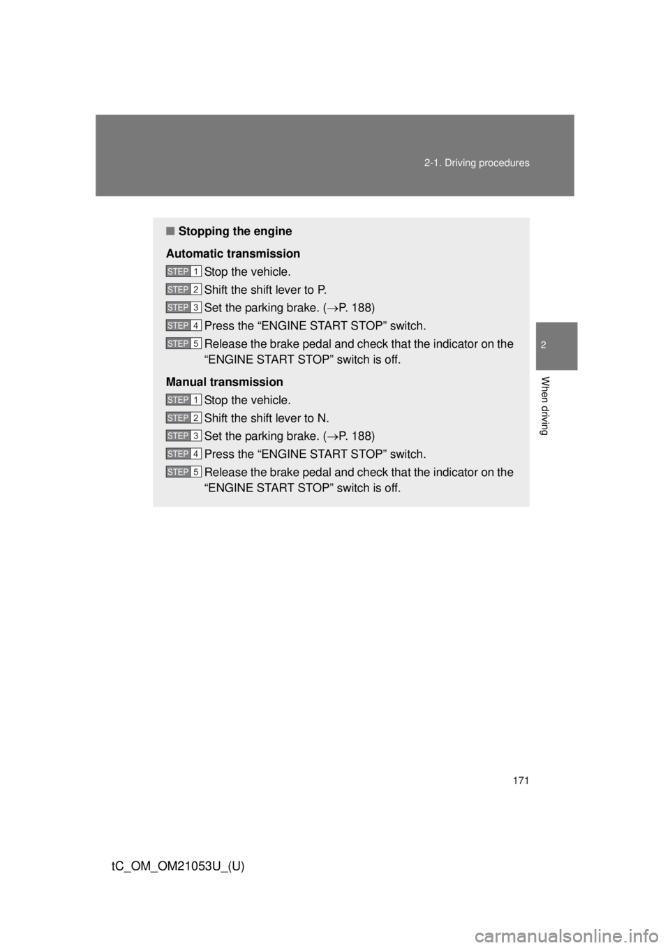 TOYOTA tC 2014 Owners Manual (in English) 171 2-1. Driving procedures
2
When driving
tC_OM_OM21053U_(U)
■Stopping the engine
Automatic transmission
Stop the vehicle.
Shift the shift lever to P.
Set the parking brake. (P. 188)
Press the TOYOTA tC 2014 Owners Manual (in English) 171 2-1. Driving procedures
2
When driving
tC_OM_OM21053U_(U)
■Stopping the engine
Automatic transmission
Stop the vehicle.
Shift the shift lever to P.
Set the parking brake. (P. 188)
Press the