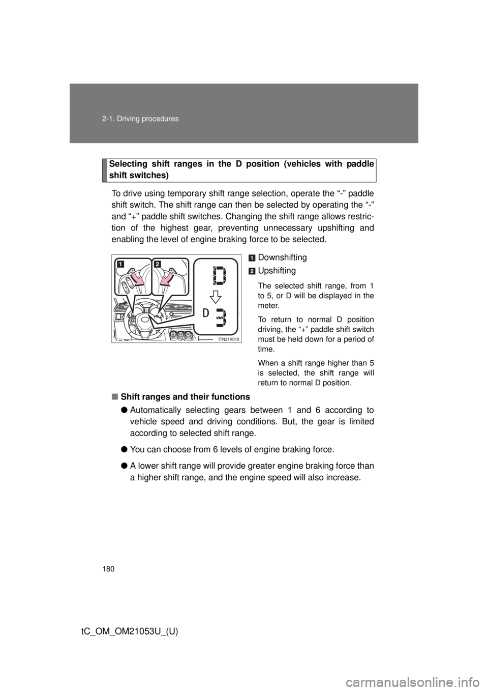 TOYOTA tC 2014 Owners Manual (in English) 180 2-1. Driving procedures
tC_OM_OM21053U_(U)
Selecting shift ranges in the D position (vehicles with paddle
shift switches)
To drive using temporary shift range selection, operate the “-” paddle TOYOTA tC 2014 Owners Manual (in English) 180 2-1. Driving procedures
tC_OM_OM21053U_(U)
Selecting shift ranges in the D position (vehicles with paddle
shift switches)
To drive using temporary shift range selection, operate the “-” paddle