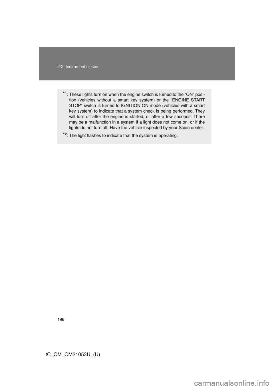 TOYOTA tC 2014  Owners Manual (in English) 196 2-2. Instrument cluster
tC_OM_OM21053U_(U)
*1: These lights turn on when the engine switch is turned to the “ON” posi-
tion (vehicles without a smart key system) or the “ENGINE START
STOP”