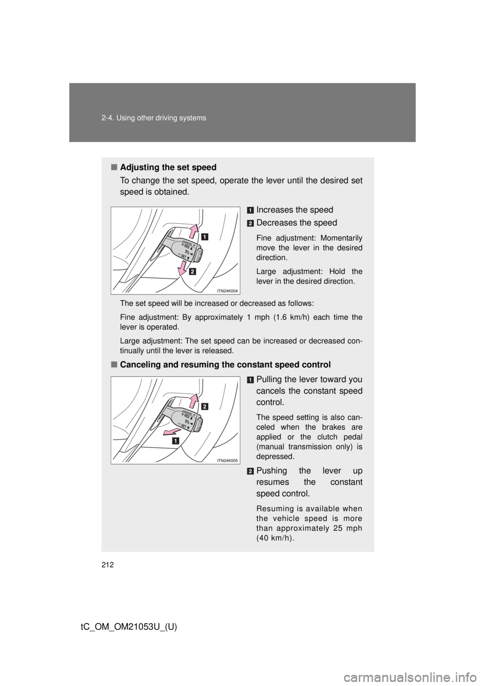 TOYOTA tC 2014  Owners Manual (in English) 212 2-4. Using other driving systems
tC_OM_OM21053U_(U)
■Adjusting the set speed
To change the set speed, operate the lever until the desired set
speed is obtained.
Increases the speed
Decreases the