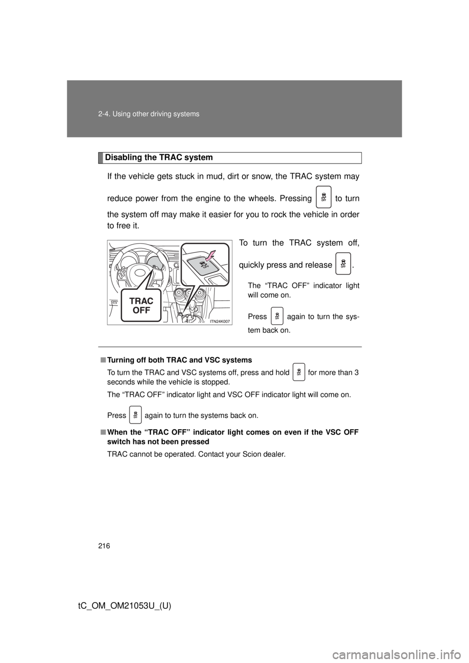 TOYOTA tC 2014  Owners Manual (in English) 216 2-4. Using other driving systems
tC_OM_OM21053U_(U)
Disabling the TRAC system
If the vehicle gets stuck in mud, dirt or snow, the TRAC system may
reduce power from the engine to the wheels. Pressi