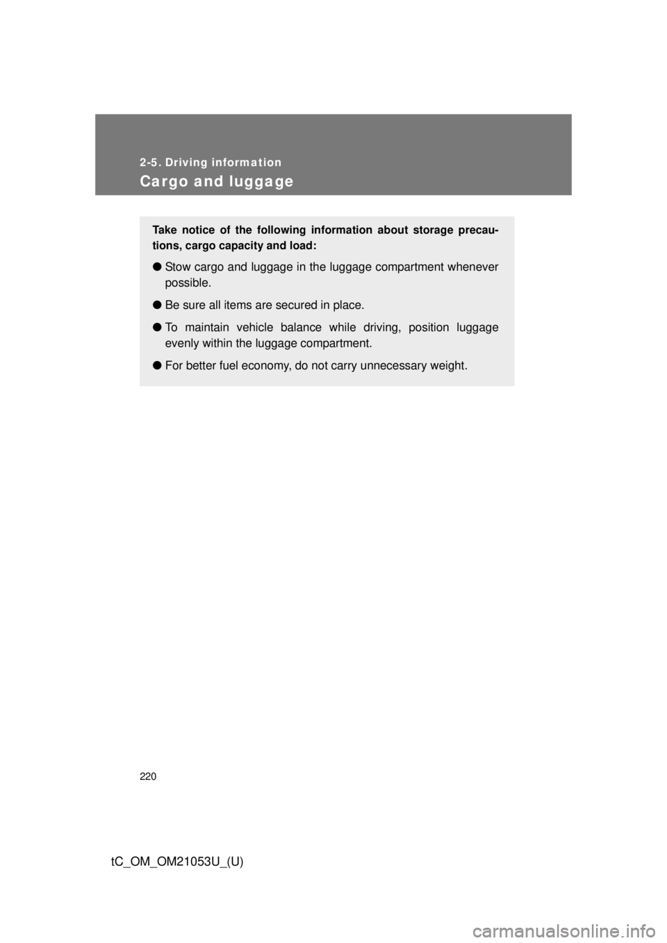 TOYOTA tC 2014  Owners Manual (in English) 220
tC_OM_OM21053U_(U)
2-5. Driving information
Cargo and luggage
Take notice of the following information about storage precau-
tions, cargo capacity and load:
●Stow cargo and luggage in the luggag