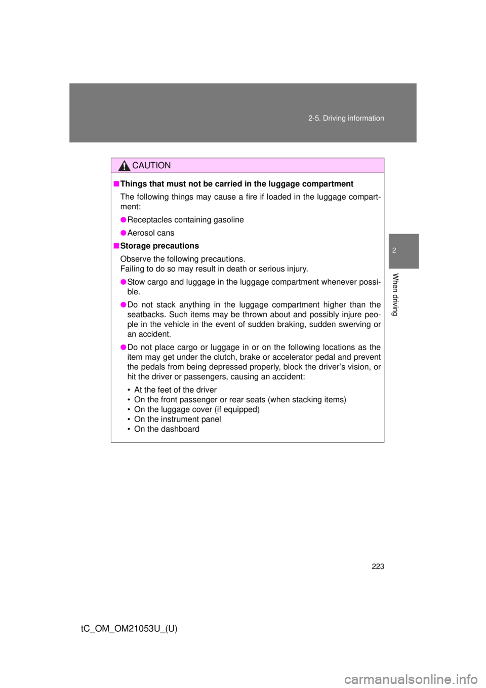 TOYOTA tC 2014  Owners Manual (in English) 223 2-5. Driving information
2
When driving
tC_OM_OM21053U_(U)
CAUTION
■Things that must not be carried in the luggage compartment
The following things may cause a fire if loaded in the luggage comp