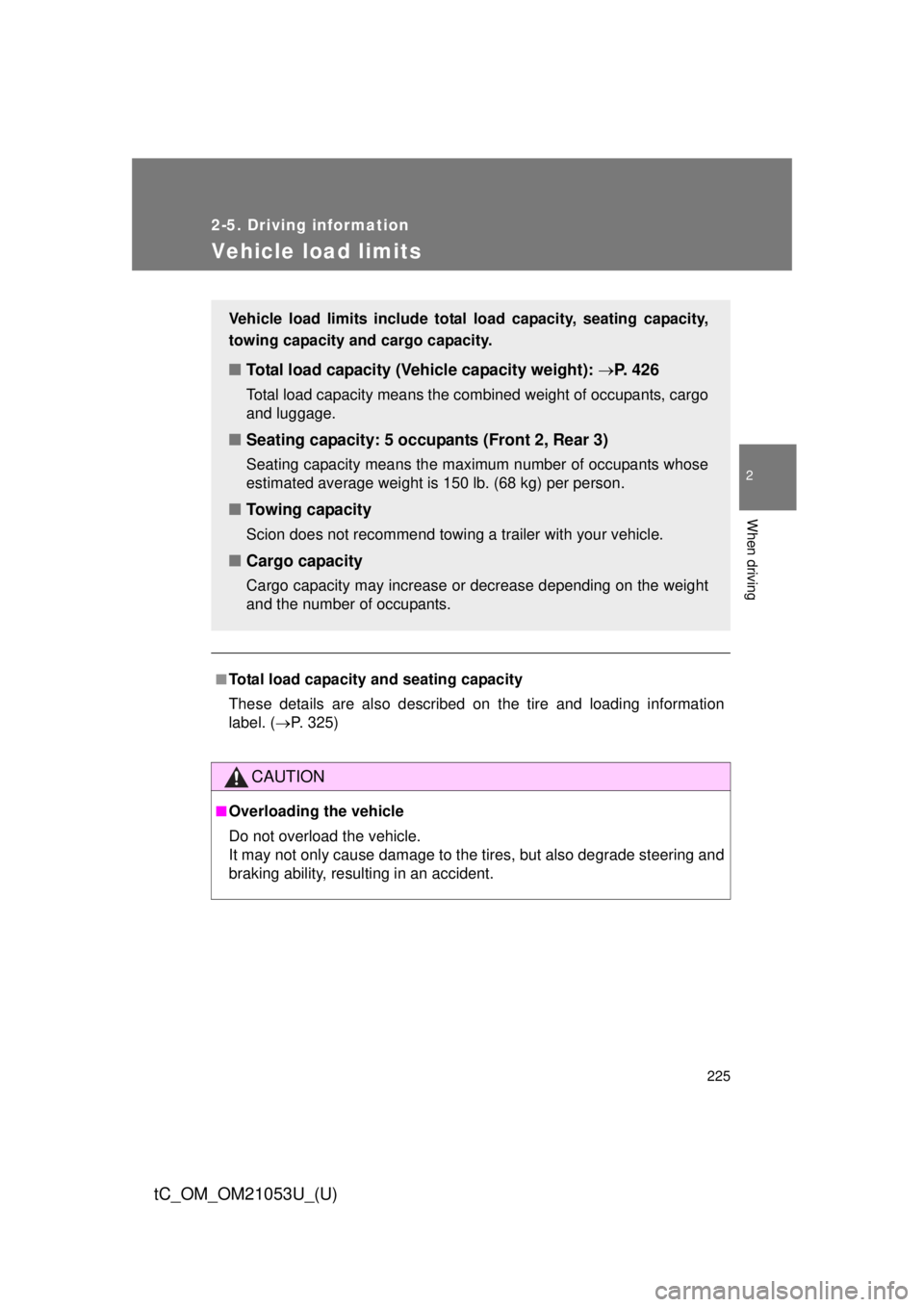 TOYOTA tC 2014  Owners Manual (in English) 225
2-5. Driving information
2
When driving
tC_OM_OM21053U_(U)
Vehicle load limits
■Total load capacity and seating capacity
These details are also described on the tire and loading information
labe