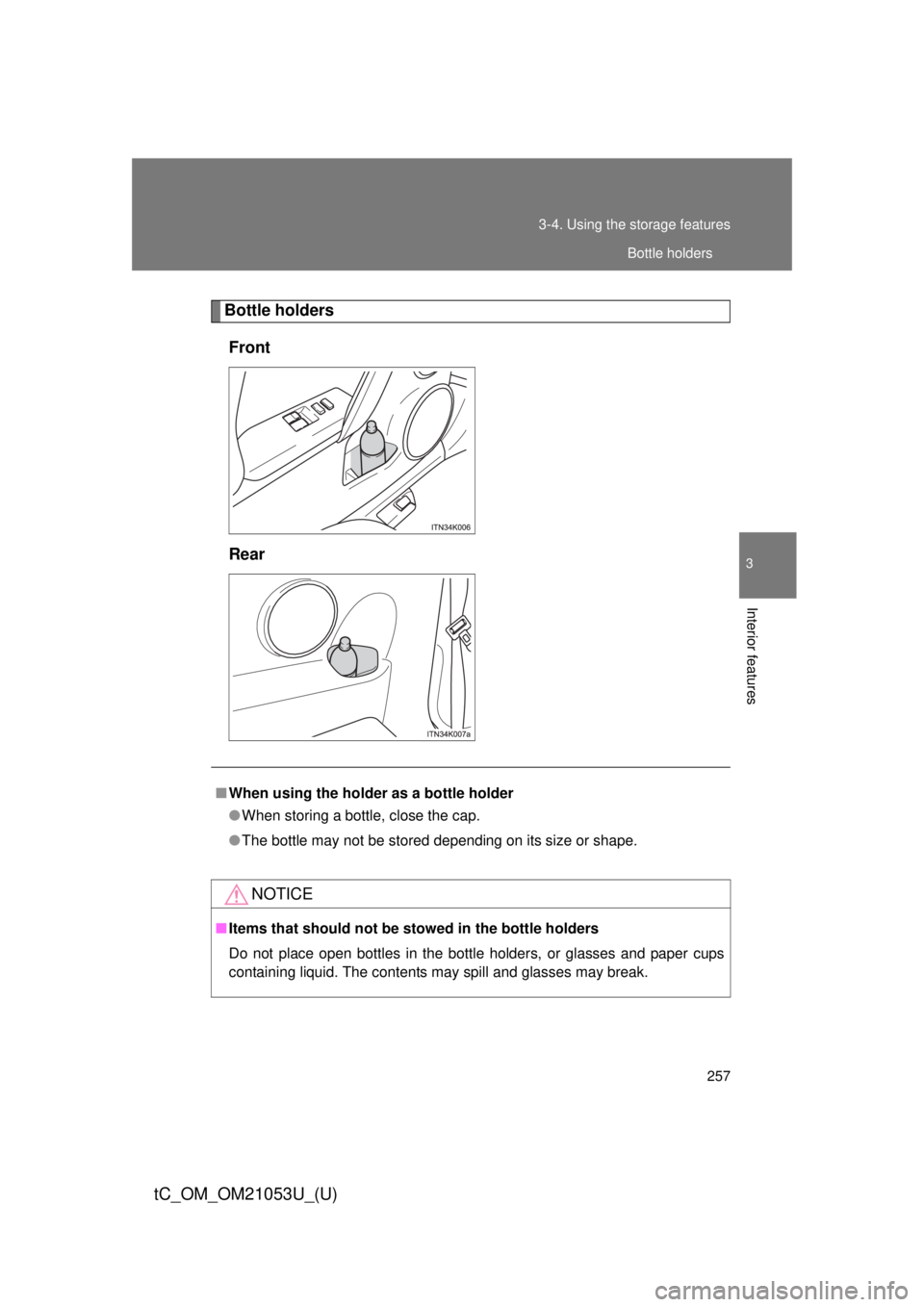 TOYOTA tC 2014  Owners Manual (in English) 257 3-4. Using the storage features
3
Interior features
tC_OM_OM21053U_(U)
Bottle holders
Front
Rear
■When using the holder as a bottle holder
●When storing a bottle, close the cap.
●The bottle 