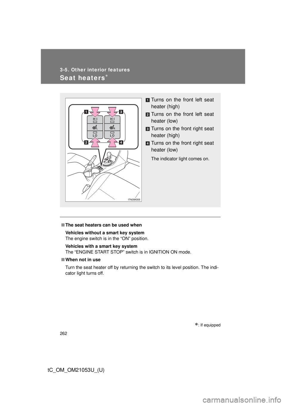 TOYOTA tC 2014  Owners Manual (in English) 262
3-5. Other interior features
tC_OM_OM21053U_(U)
Seat heaters
■The seat heaters can be used when
Vehicles without a smart key system 
The engine switch is in the “ON” position.
Vehicles wi