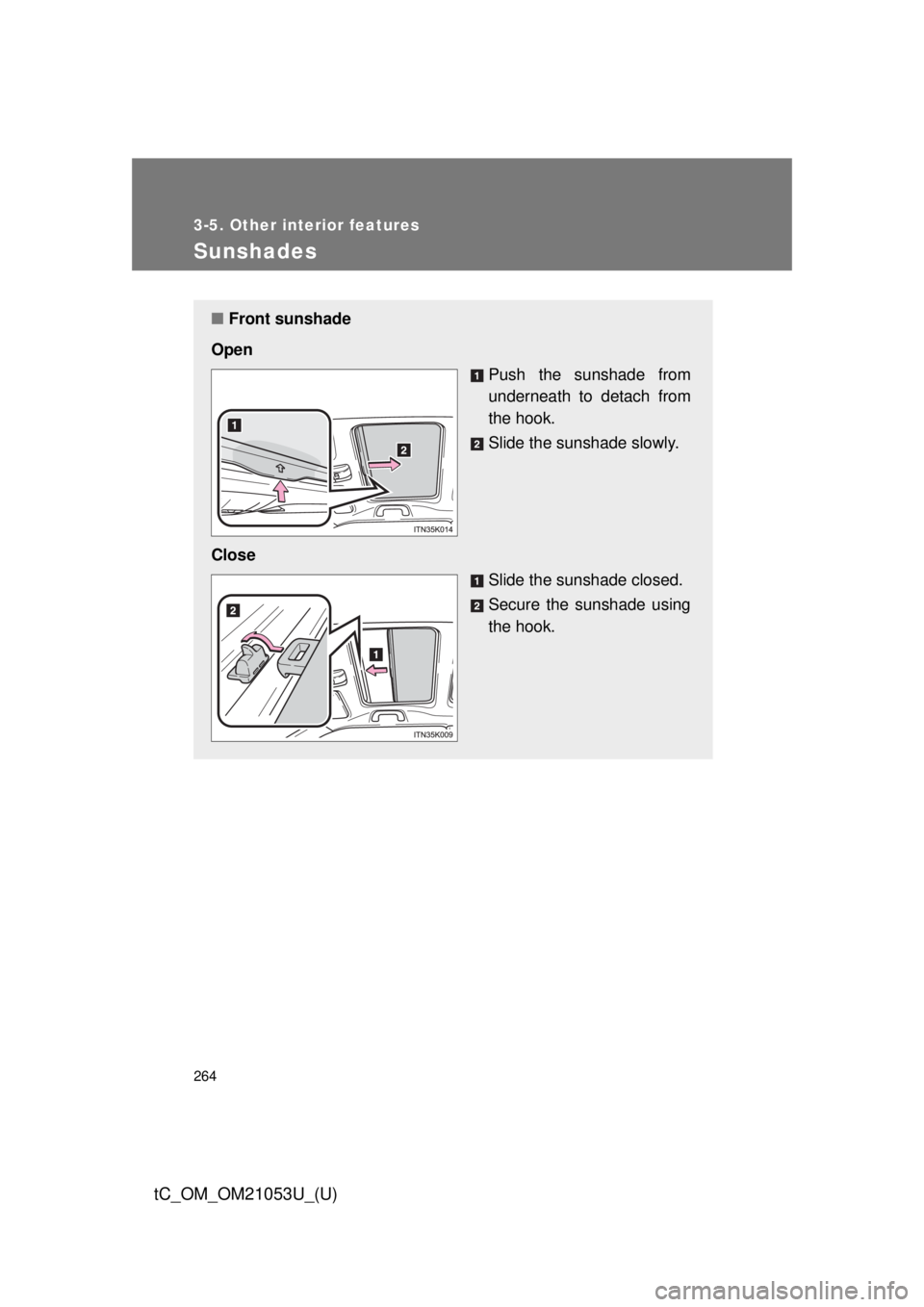 TOYOTA tC 2014  Owners Manual (in English) 264
3-5. Other interior features
tC_OM_OM21053U_(U)
Sunshades
■Front sunshade
Open
Push the sunshade from
underneath to detach from
the hook.
Slide the sunshade slowly.
Close
Slide the sunshade clos