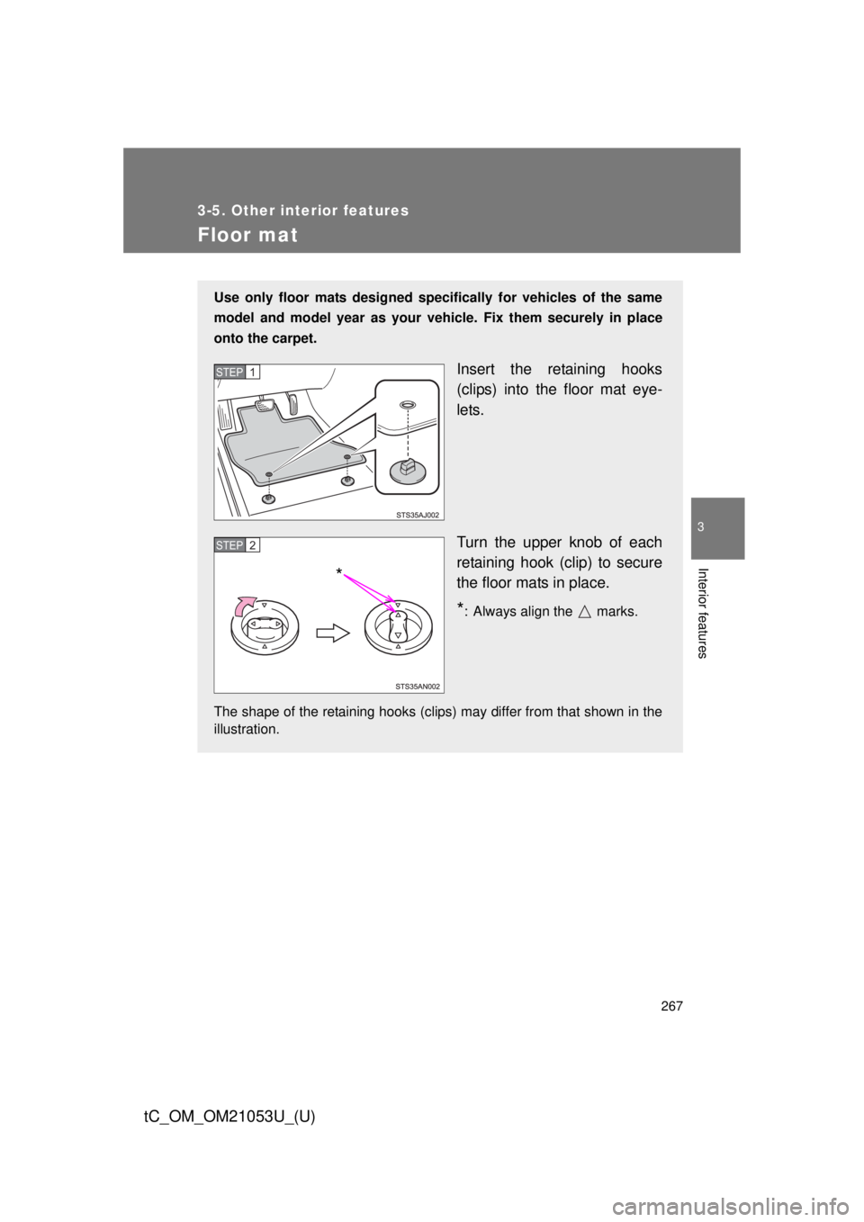 TOYOTA tC 2014  Owners Manual (in English) 267
3-5. Other interior features
3
Interior features
tC_OM_OM21053U_(U)
Floor mat
Use only floor mats designed specifically for vehicles of the same
model and model year as your vehicle. Fix them secu