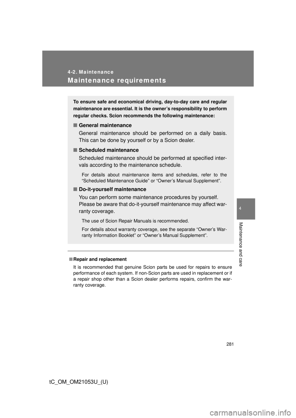 TOYOTA tC 2014 Owners Manual (in English) 281
4
Maintenance and care
tC_OM_OM21053U_(U)
4-2. Maintenance
Maintenance requirements
■Repair and replacement
It is recommended that genuine Scion parts be used for repairs to ensure
performance o TOYOTA tC 2014 Owners Manual (in English) 281
4
Maintenance and care
tC_OM_OM21053U_(U)
4-2. Maintenance
Maintenance requirements
■Repair and replacement
It is recommended that genuine Scion parts be used for repairs to ensure
performance o