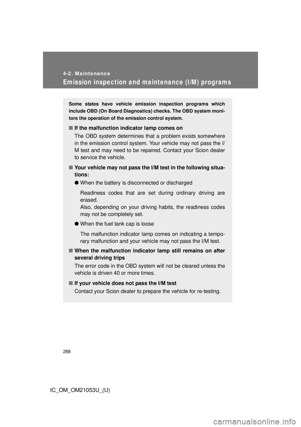 TOYOTA tC 2014 Owners Manual (in English) 288
4-2. Maintenance
tC_OM_OM21053U_(U)
Emission inspection and maintenance (I/M) programs
Some states have vehicle emission inspection programs which
include OBD (On Board Diagnostics) checks. The OB TOYOTA tC 2014 Owners Manual (in English) 288
4-2. Maintenance
tC_OM_OM21053U_(U)
Emission inspection and maintenance (I/M) programs
Some states have vehicle emission inspection programs which
include OBD (On Board Diagnostics) checks. The OB