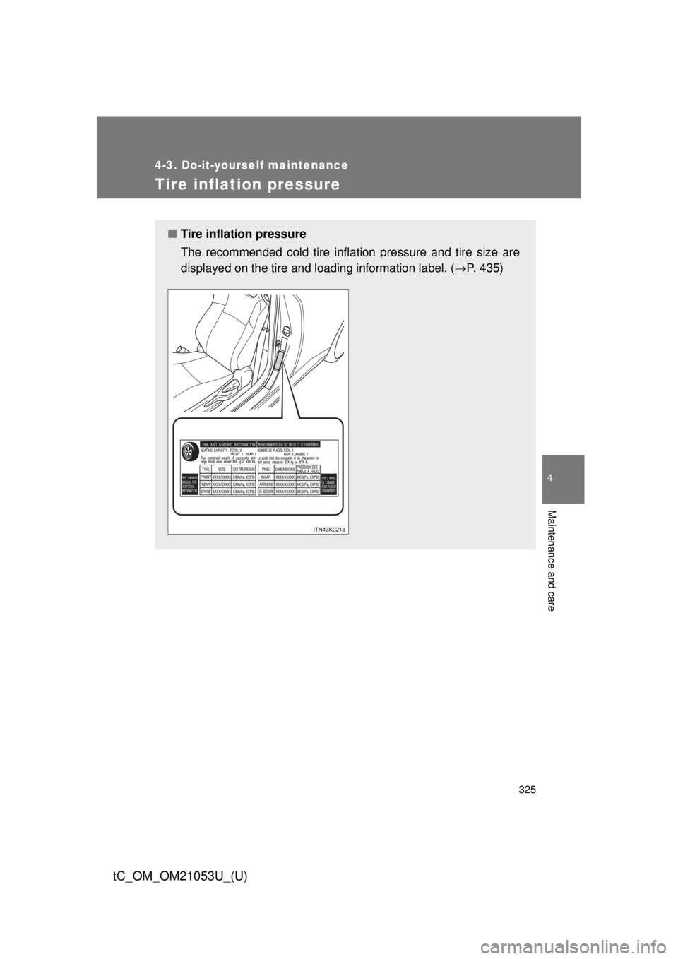 TOYOTA tC 2014 Owners Manual (in English) 325
4-3. Do-it-yourself maintenance
4
Maintenance and care
tC_OM_OM21053U_(U)
Tire inflation pressure
■Tire inflation pressure
The recommended cold tire inflation pressure and tire size are
displaye TOYOTA tC 2014 Owners Manual (in English) 325
4-3. Do-it-yourself maintenance
4
Maintenance and care
tC_OM_OM21053U_(U)
Tire inflation pressure
■Tire inflation pressure
The recommended cold tire inflation pressure and tire size are
displaye