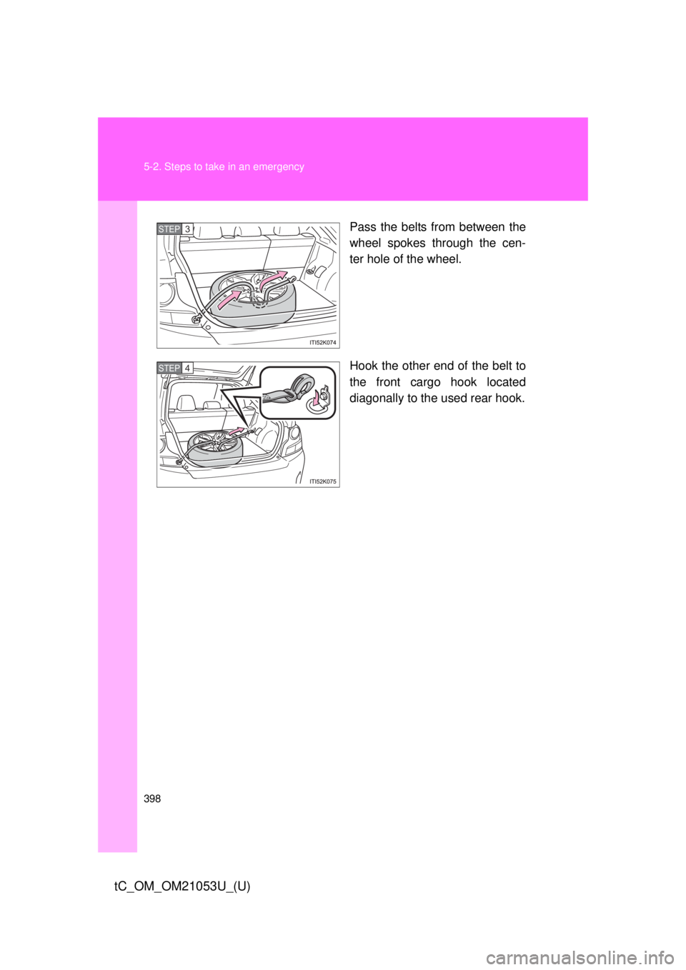 TOYOTA tC 2014  Owners Manual (in English) 398 5-2. Steps to take in an emergency
tC_OM_OM21053U_(U)
Pass the belts from between the
wheel spokes through the cen-
ter hole of the wheel.
Hook the other end of the belt to
the front cargo hook lo