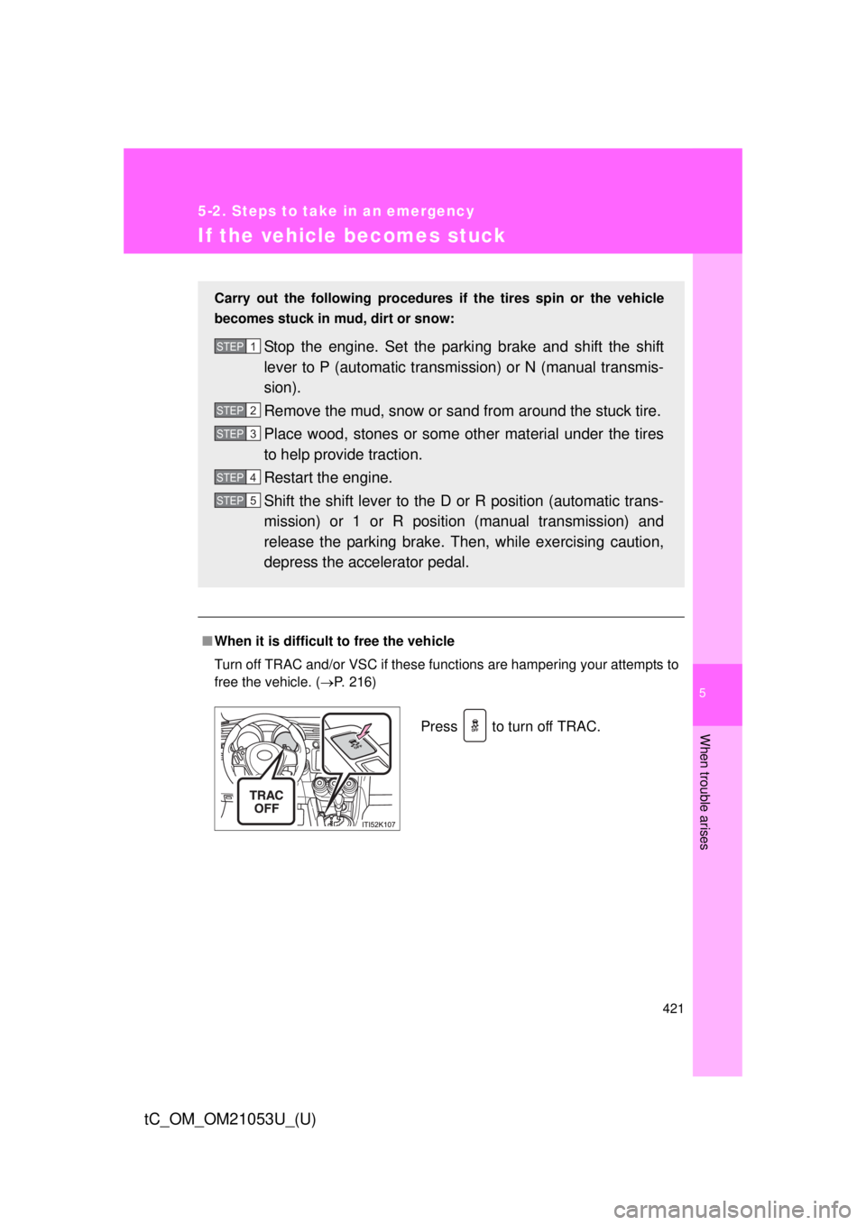 TOYOTA tC 2014  Owners Manual (in English) 5
When trouble arises
421
5-2. Steps to take in an emergency
tC_OM_OM21053U_(U)
If the vehicle becomes stuck
■When it is difficult to free the vehicle
Turn off TRAC and/or VSC if these functions are