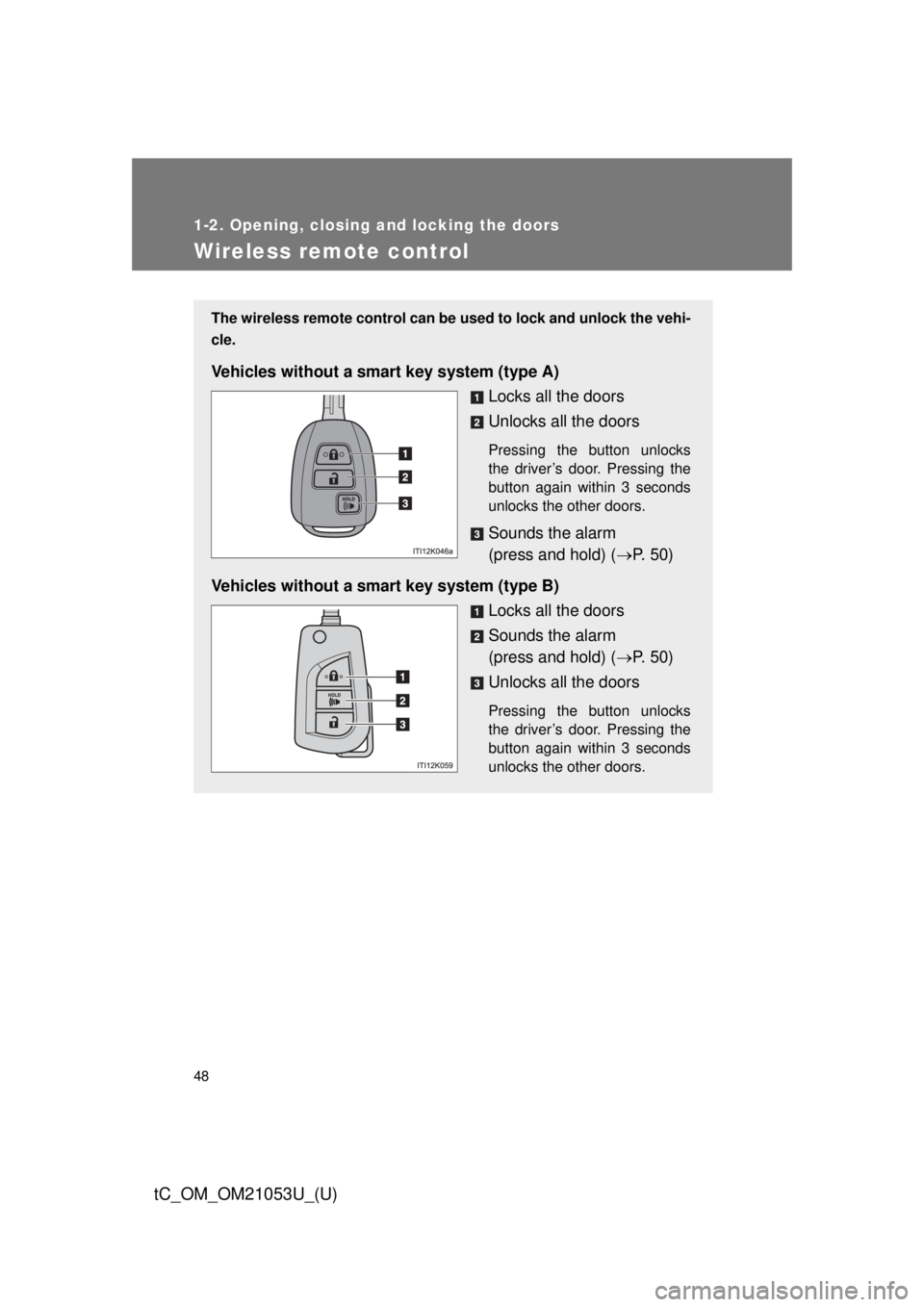 TOYOTA tC 2014 (in English) Service Manual 48
1-2. Opening, closing and locking the doors
tC_OM_OM21053U_(U)
Wireless remote control
The wireless remote control can be used to lock and unlock the vehi-
cle.
Vehicles without a smart key system TOYOTA tC 2014 (in English) Service Manual 48
1-2. Opening, closing and locking the doors
tC_OM_OM21053U_(U)
Wireless remote control
The wireless remote control can be used to lock and unlock the vehi-
cle.
Vehicles without a smart key system