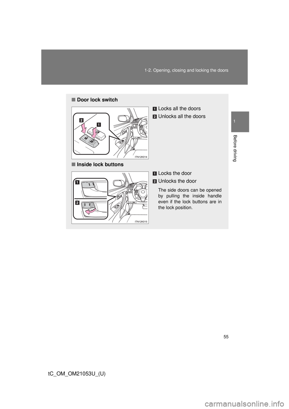 TOYOTA tC 2014 (in English) Workshop Manual 55 1-2. Opening, closing and locking the doors
1
Before driving
tC_OM_OM21053U_(U)
■Door lock switch
Locks all the doors
Unlocks all the doors
■Inside lock buttons
Locks the door
Unlocks the door
TOYOTA tC 2014 (in English) Workshop Manual 55 1-2. Opening, closing and locking the doors
1
Before driving
tC_OM_OM21053U_(U)
■Door lock switch
Locks all the doors
Unlocks all the doors
■Inside lock buttons
Locks the door
Unlocks the door