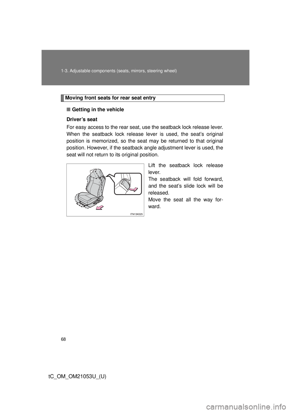 TOYOTA tC 2014 (in English) Repair Manual 68 1-3. Adjustable components (seats, mirrors, steering wheel)
tC_OM_OM21053U_(U)
Moving front seats for rear seat entry
■Getting in the vehicle
Driver’s seat
For easy access to the rear seat, use TOYOTA tC 2014 (in English) Repair Manual 68 1-3. Adjustable components (seats, mirrors, steering wheel)
tC_OM_OM21053U_(U)
Moving front seats for rear seat entry
■Getting in the vehicle
Driver’s seat
For easy access to the rear seat, use